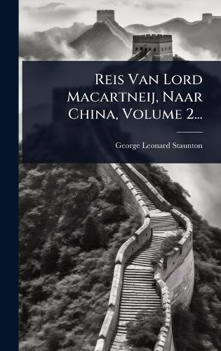 Reis Van Lord Macartneij, Naar China, Volume 2...