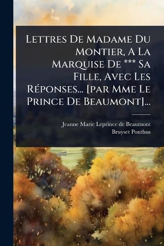 Lettres De Madame Du Montier, A La Marquise De *** Sa Fille, Avec Les RÃ(c)ponses... [par Mme Le Prince De Beaumont]...