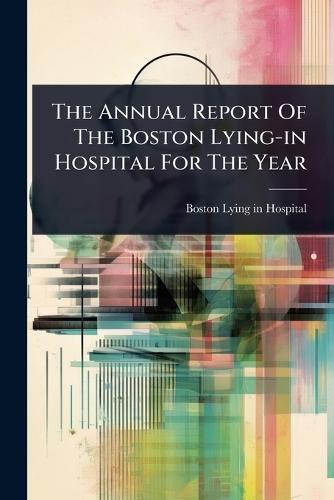 The Annual Report Of The Boston Lying-in Hospital For The Year