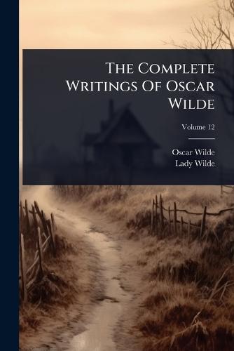 The Complete Writings Of Oscar Wilde