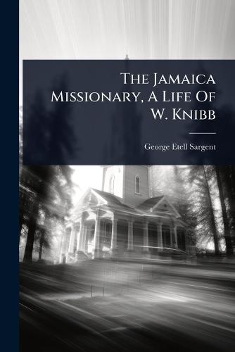 The Jamaica Missionary, A Life Of W. Knibb