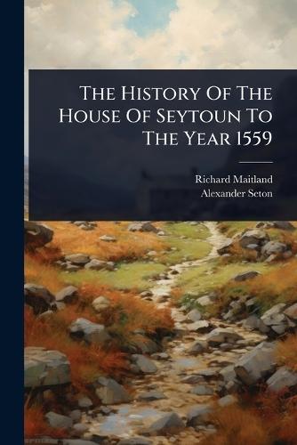 The History Of The House Of Seytoun To The Year 1559