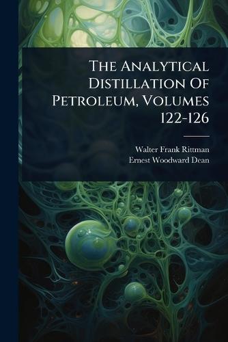 The Analytical Distillation Of Petroleum, Volumes 122-126