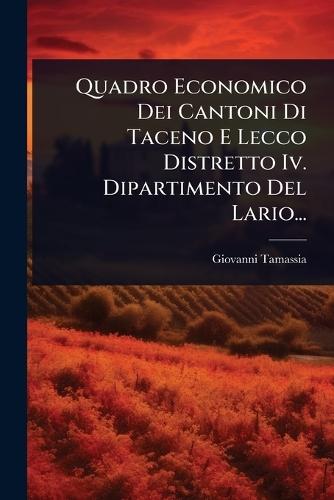 Quadro Economico Dei Cantoni Di Taceno E Lecco Distretto Iv. Dipartimento Del Lario...