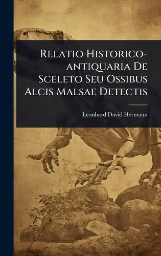 Relatio Historico-antiquaria De Sceleto Seu Ossibus Alcis Malsae Detectis
