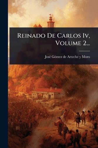 Reinado De Carlos Iv, Volume 2...