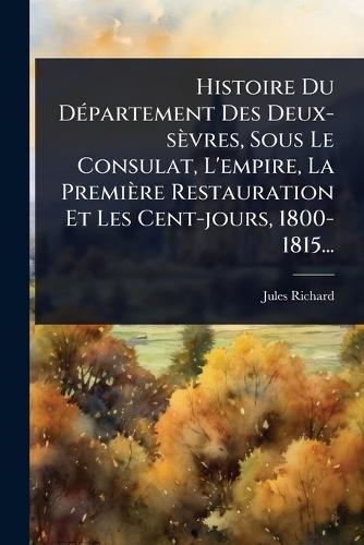 Histoire Du DÃ(c)partement Des Deux-sèvres, Sous Le Consulat, L'empire, La Première Restauration Et Les Cent-jours, 1800-1815...