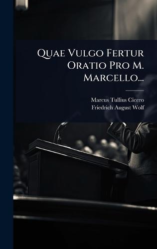 Quae Vulgo Fertur Oratio Pro M. Marcello...