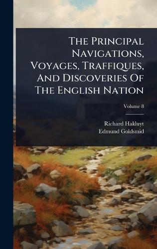 The Principal Navigations, Voyages, Traffiques, And Discoveries Of The English Nation