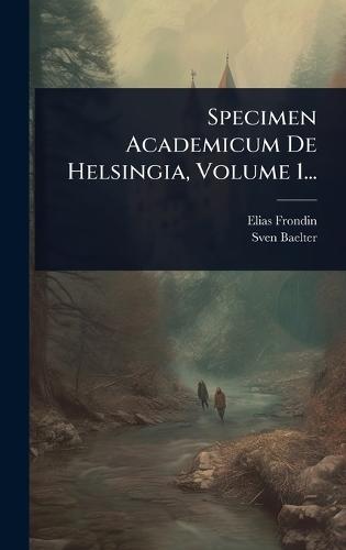 Specimen Academicum De Helsingia, Volume 1...