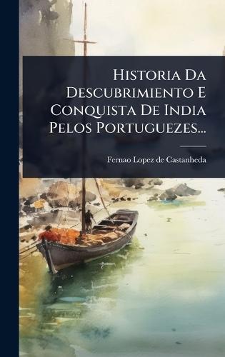 Historia Da Descubrimiento E Conquista De India Pelos Portuguezes...