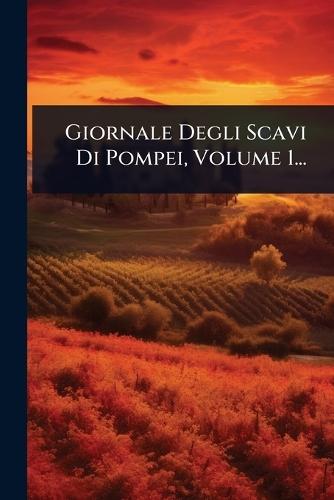 Giornale Degli Scavi Di Pompei, Volume 1...