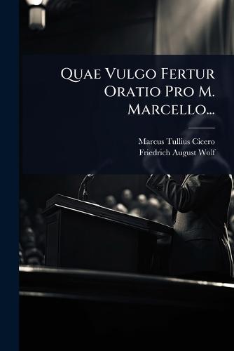 Quae Vulgo Fertur Oratio Pro M. Marcello...