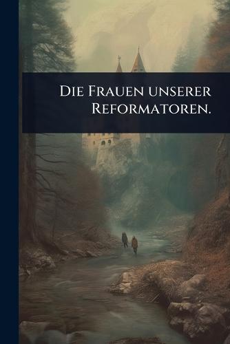 Die Frauen unserer Reformatoren.