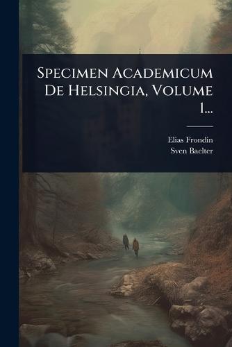 Specimen Academicum De Helsingia, Volume 1...