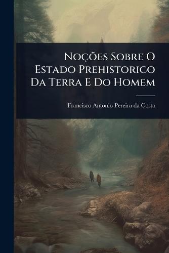 NoçÃµes Sobre O Estado Prehistorico Da Terra E Do Homem