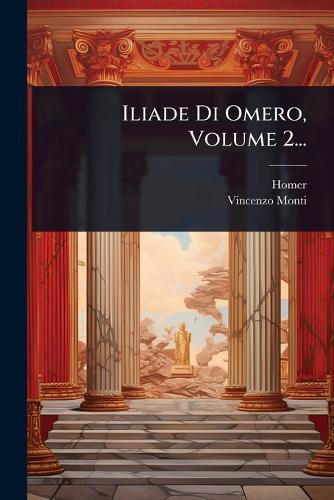 Iliade Di Omero, Volume 2...