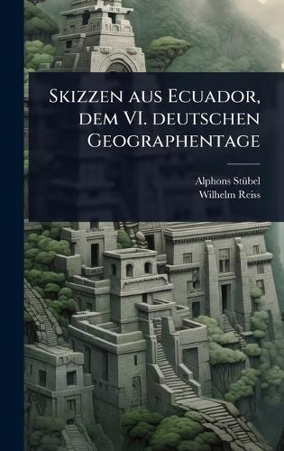 Skizzen aus Ecuador, dem VI. deutschen Geographentage