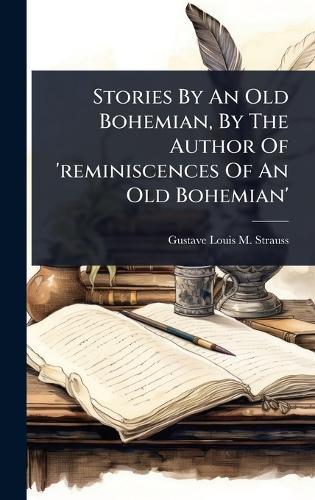 Stories By An Old Bohemian, By The Author Of 'reminiscences Of An Old Bohemian'