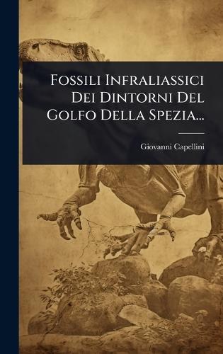 Fossili Infraliassici Dei Dintorni Del Golfo Della Spezia...