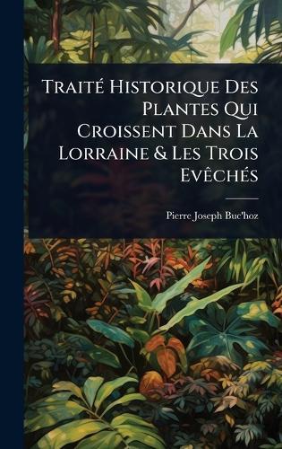 TraitÃ(c) Historique Des Plantes Qui Croissent Dans La Lorraine & Les Trois EvÃachÃ(c)s