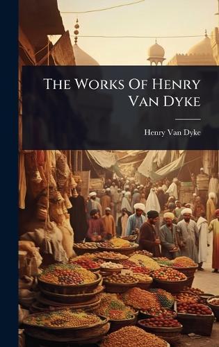The Works Of Henry Van Dyke
