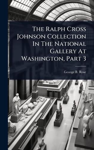 The Ralph Cross Johnson Collection In The National Gallery At Washington, Part 3