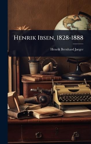 Henrik Ibsen, 1828-1888