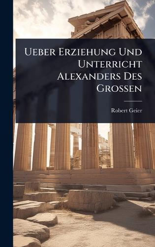Ueber Erziehung Und Unterricht Alexanders Des Grossen