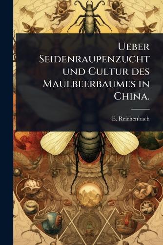 Ueber Seidenraupenzucht und Cultur des Maulbeerbaumes in China.
