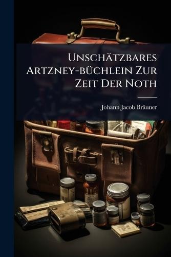 Unschätzbares Artzney-bÃ1/4chlein Zur Zeit Der Noth