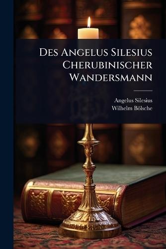 Des Angelus Silesius Cherubinischer Wandersmann