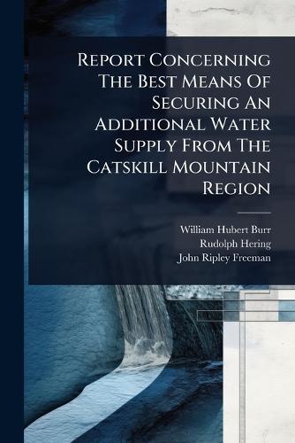 Report Concerning The Best Means Of Securing An Additional Water Supply From The Catskill Mountain Region