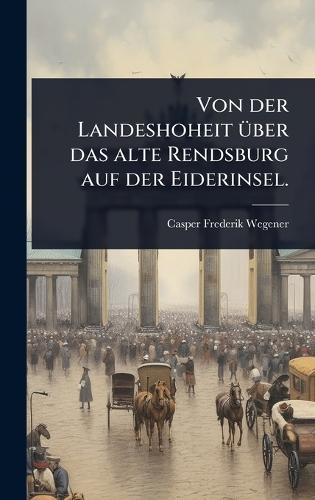 Von der Landeshoheit Ã1/4ber das alte Rendsburg auf der Eiderinsel.