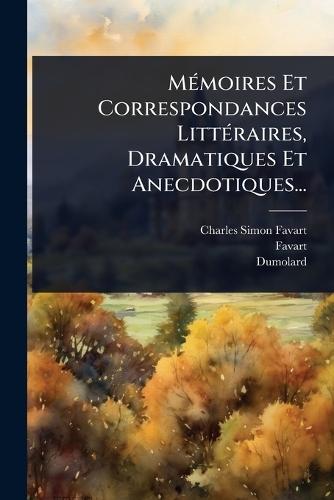 MÃ(c)moires Et Correspondances LittÃ(c)raires, Dramatiques Et Anecdotiques...