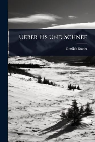 Ueber Eis und Schnee