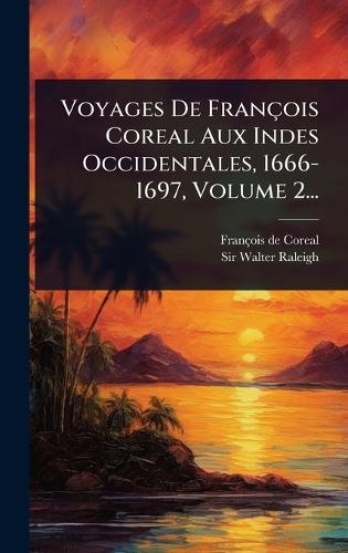 Voyages De François Coreal Aux Indes Occidentales, 1666-1697, Volume 2...