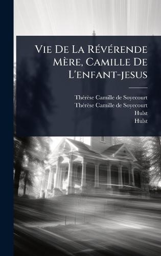 Vie De La RÃ(c)vÃ(c)rende Mère, Camille De L'enfant-jesus