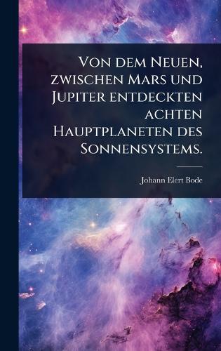 Von dem Neuen, zwischen Mars und Jupiter entdeckten achten Hauptplaneten des Sonnensystems.
