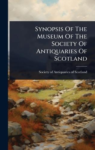 Synopsis Of The Museum Of The Society Of Antiquaries Of Scotland