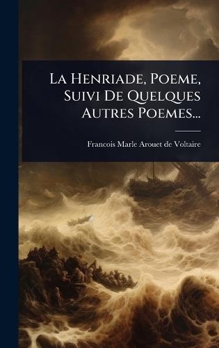 La Henriade, Poeme, Suivi De Quelques Autres Poemes...