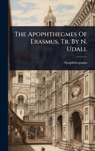 The Apophthegmes Of Erasmus, Tr. By N. Udall
