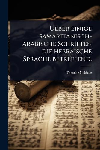Ueber einige samaritanisch-arabische Schriften die hebräische Sprache betreffend.