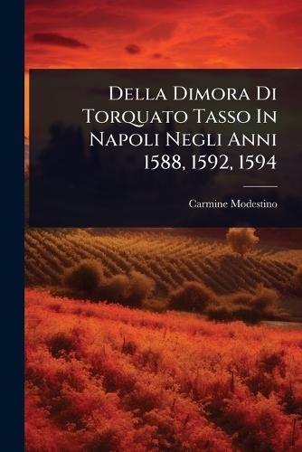 Della Dimora Di Torquato Tasso In Napoli Negli Anni 1588, 1592, 1594