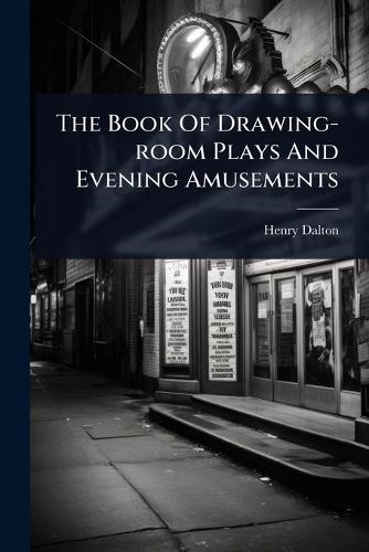 The Book Of Drawing-room Plays And Evening Amusements