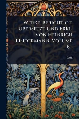 Werke. Berichtigt, Ubersetzt Und Erkl. Von Heinrich Lindermann, Volume 6...