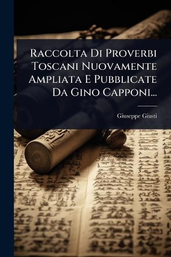Raccolta Di Proverbi Toscani Nuovamente Ampliata E Pubblicate Da Gino Capponi...