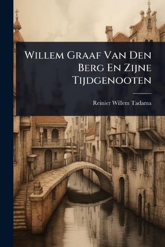 Willem Graaf Van Den Berg En Zijne Tijdgenooten