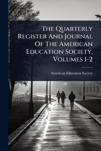 The Quarterly Register And Journal Of The American Education Society, Volumes 1-2