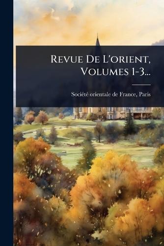 Revue De L'orient, Volumes 1-3...
